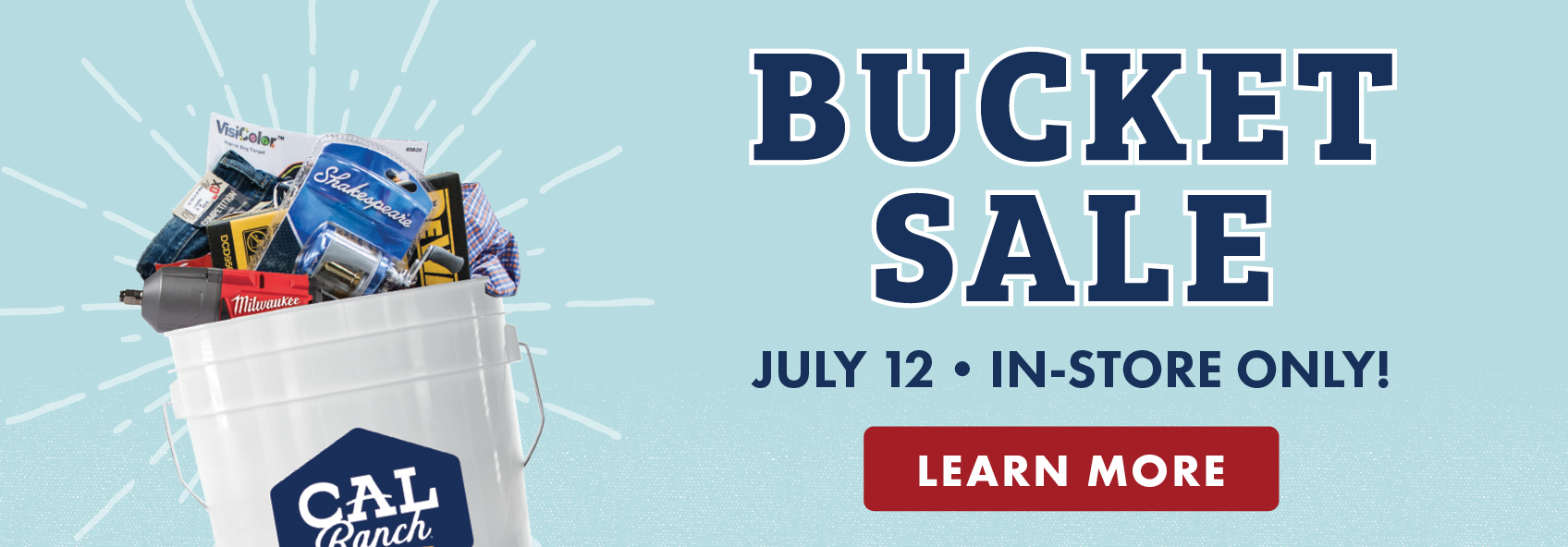 Bucket Sale July 12th In-Store Only Learn More Image & Button