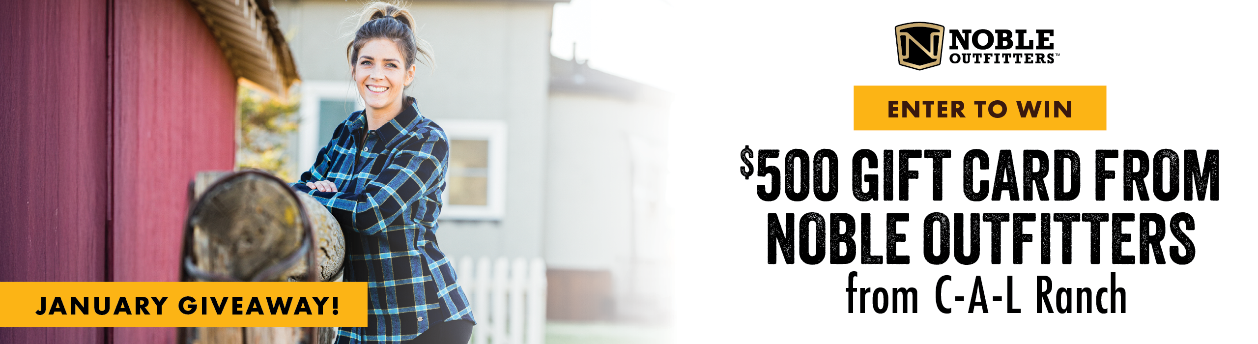 JANUARY GIVEAWAY ENTER TO WIN $500 GIFT CARD FROM NOBLE OUTFITTERS from C-A-L Ranch