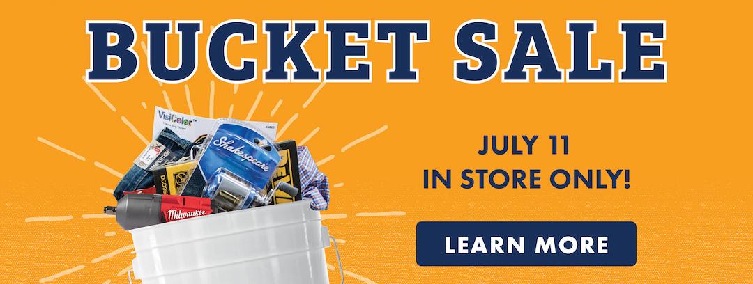 BUCKET SALE JULY 11 IN STORE ONLY! LEARN MORE