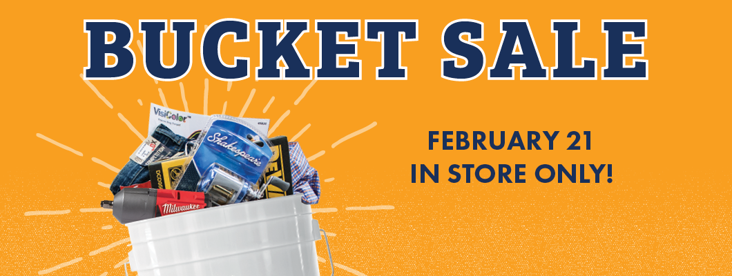 BUCKET SALE REBRUARY 21 IN STORE ONLY!