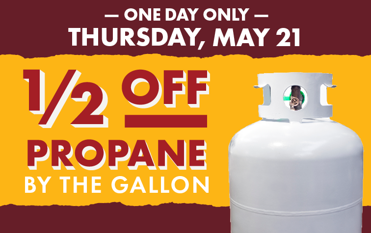 ONE DAY ONLY THURSDAY MAY, 21 1/2 OFF PROPANE BY THE GALLON