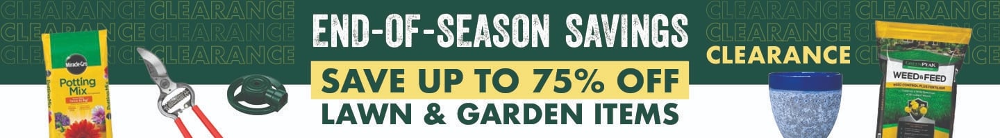 END-OF-SEASON SAVINGS CLEARANCE SAVE UP TO 75% OFF LAWN & GARDEN ITEMS