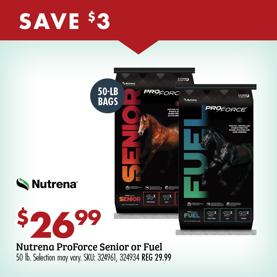 Save $3 $26.99 Nutrena ProForce Senior or Fuel 50 ;b. Selection may vary by store. SKU: ASSTD REG 59.99-239.99