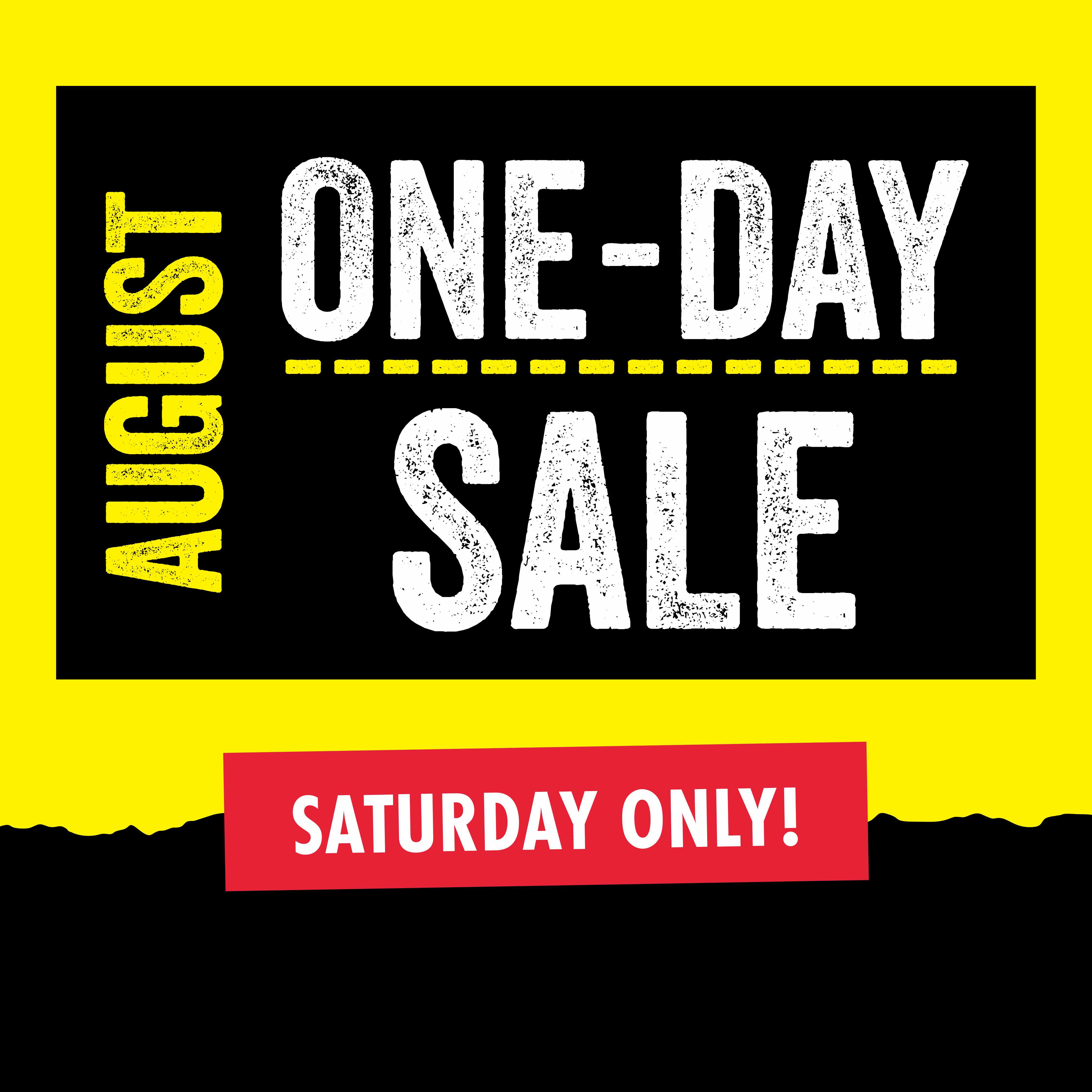 AUGUST ONE-DAY SALE SATURDAY ONLY!
