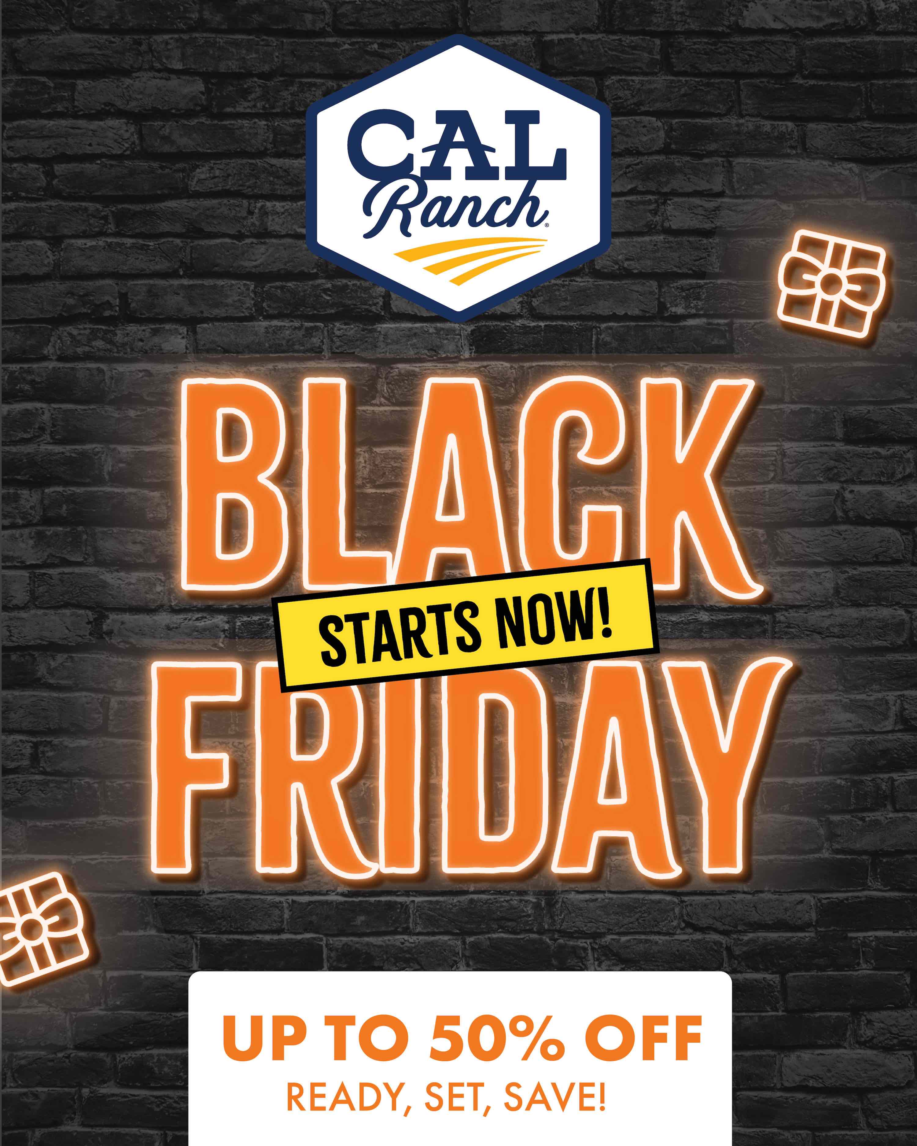 CAL Ranch BLACK FRIDAY STARTS NOW! UP TO 50% OFF READY, SET, SAVE!