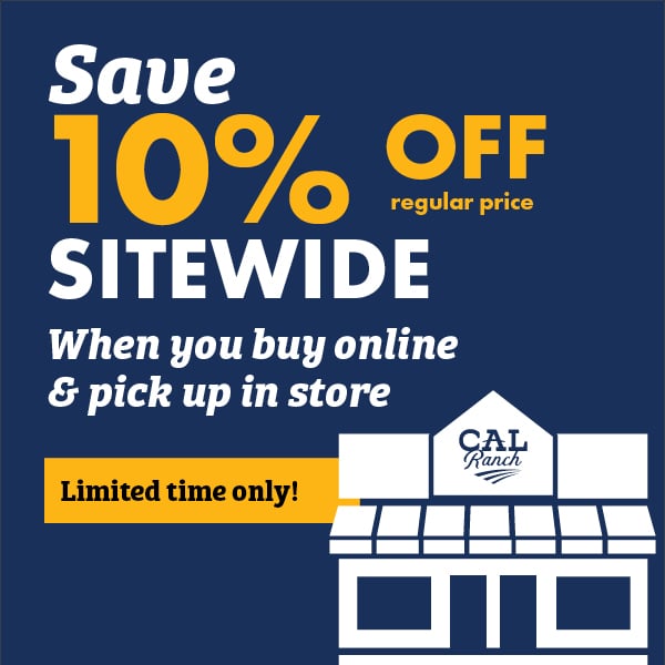 Save 10% OFF regular price SITEWIDE When you buy online & pick up in store Limited time only! CAL