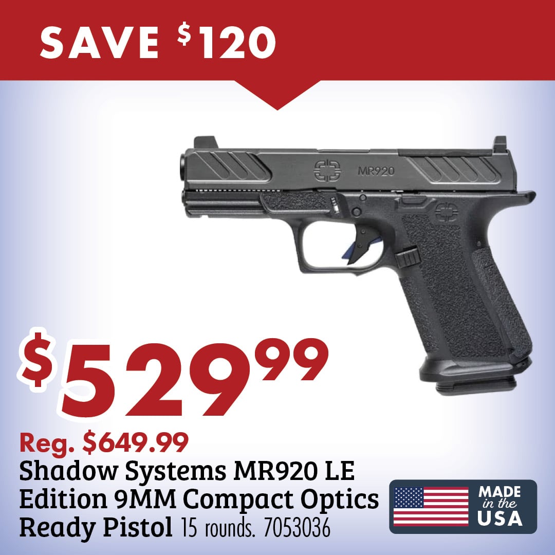 SAVE $120 $529.99 Reg. $649.99 Shadow Systems MR920 LE Edition 9MM Compact Optics Ready Pistol 15 rounds. 7053036 MADE in the USA