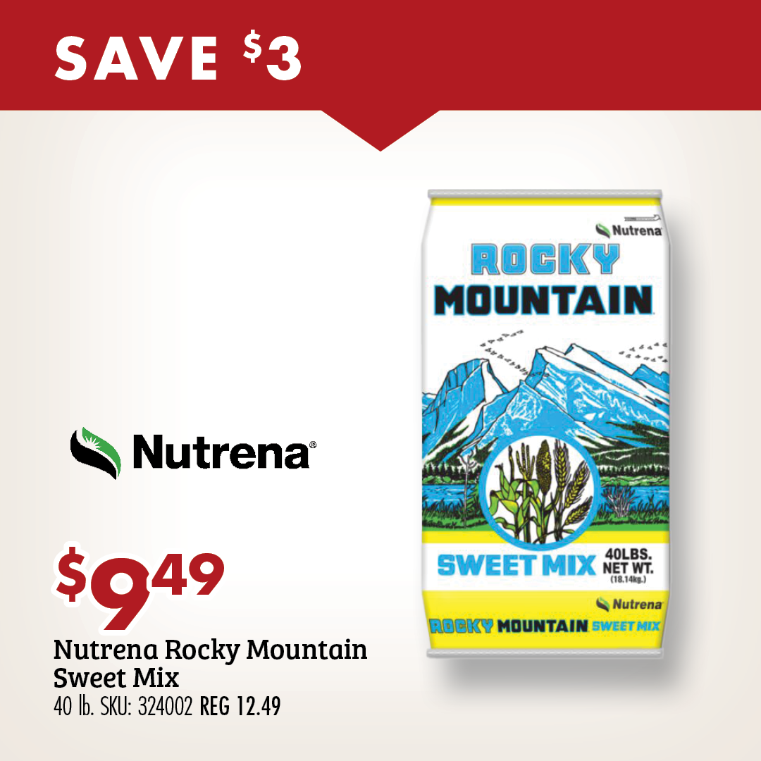 SAVE $3 $9.49 Nutrena Rocky Mountain Sweet Mix 40 lb. SKU: 324002 REG 12.49