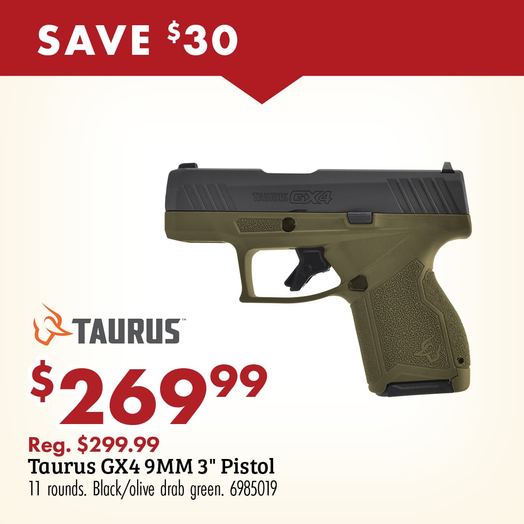 SAVE $30 TAURUS $269.99 Reg. $299.99 Taurus GX4 9MM 3" Pistol 11 rounds. Black/olive drab green. 6985019