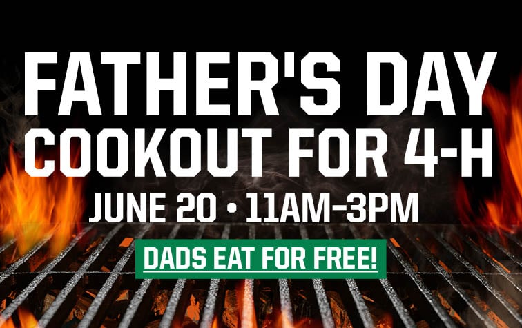 FATHER'S DAY COOKOUT FOR 4-H JUNE 20 11 AM-3PM DADS EAT FOR FREE!