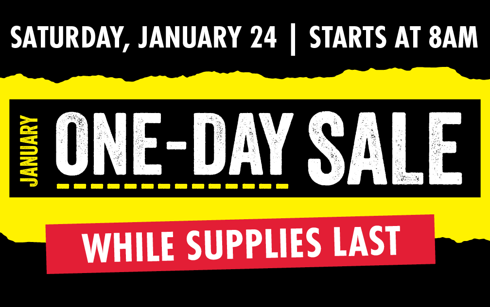 SATURDAY, JANUARY 24 JANUARY ONE-DAY SALE WHILE SUPPLIED LAST