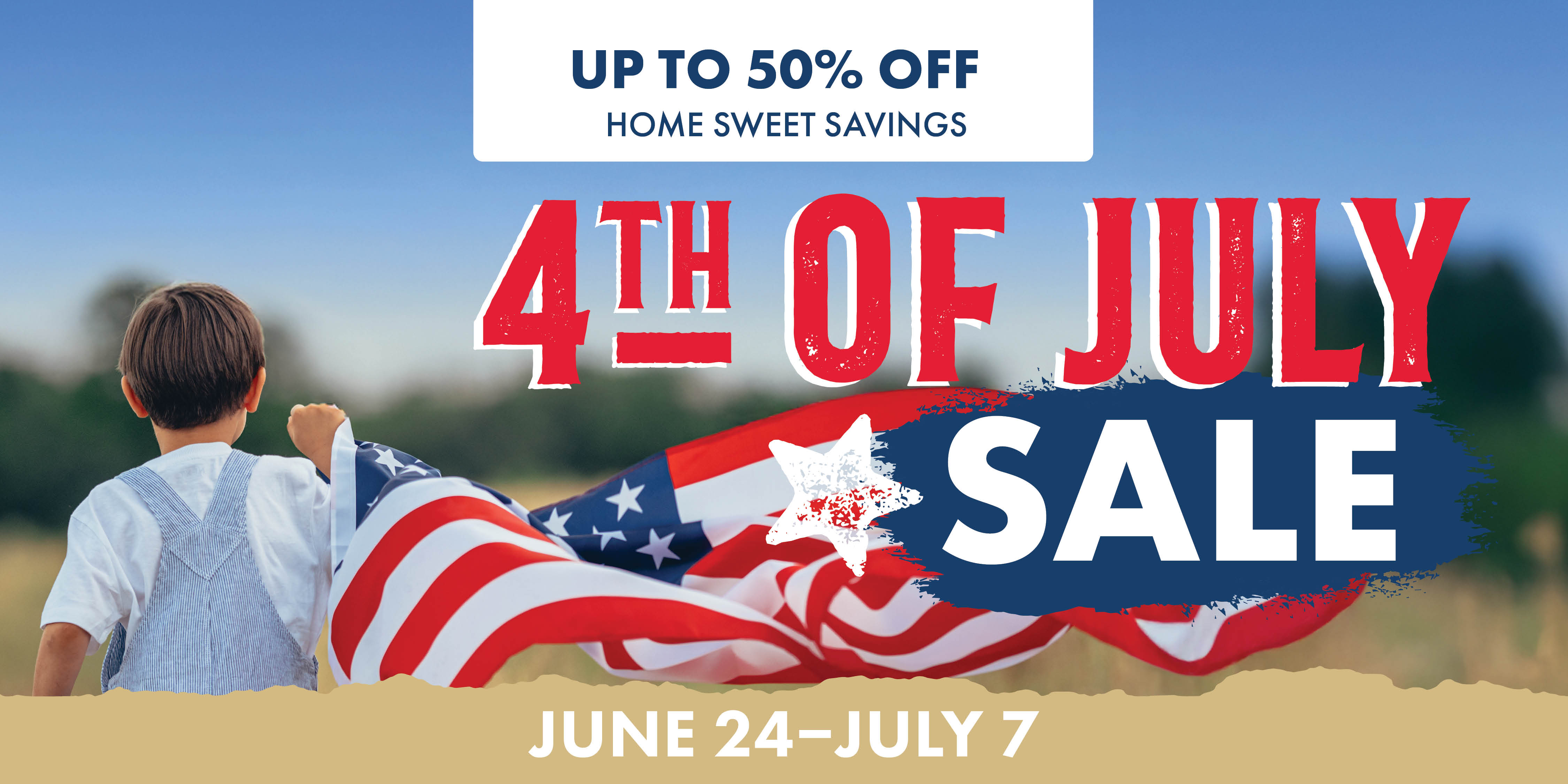 UP TO 50% OFF 4TH OF JULY SALE JUNE 24-JULY 7 SHOP NOW