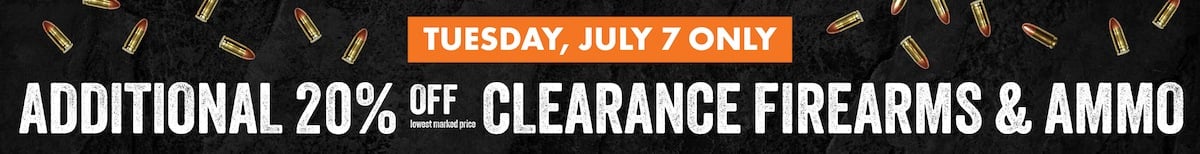 TUESDAY, JULY 7 ONLY ADDITIONAL 20% OFF lowest marked price CLEARANCE FIREARMS & AMMO
