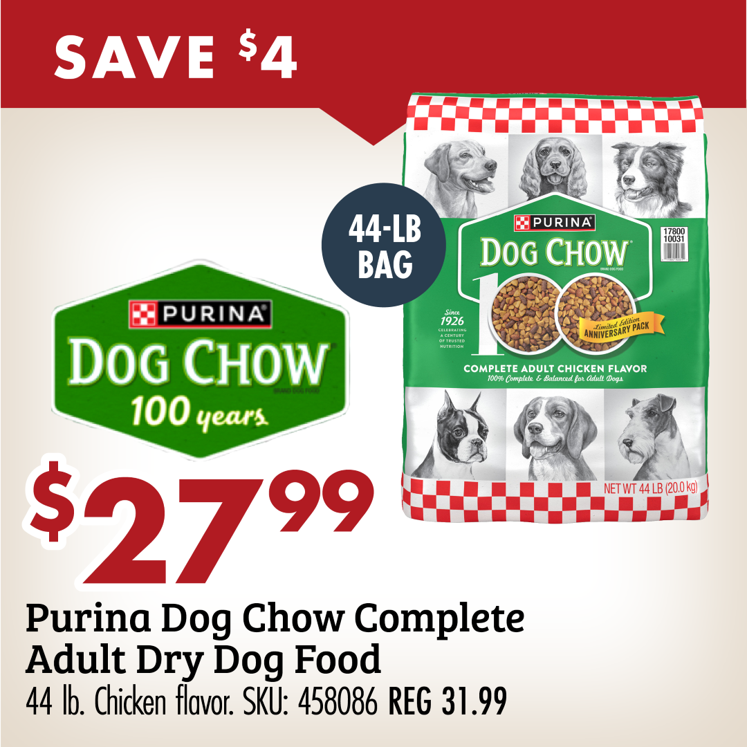 SAVE $4 $27.99 Purina Dog Chow Complete Adult Dry Dog Food 44 lb. Chicken flavor. SKU: 458086 REG 31.99