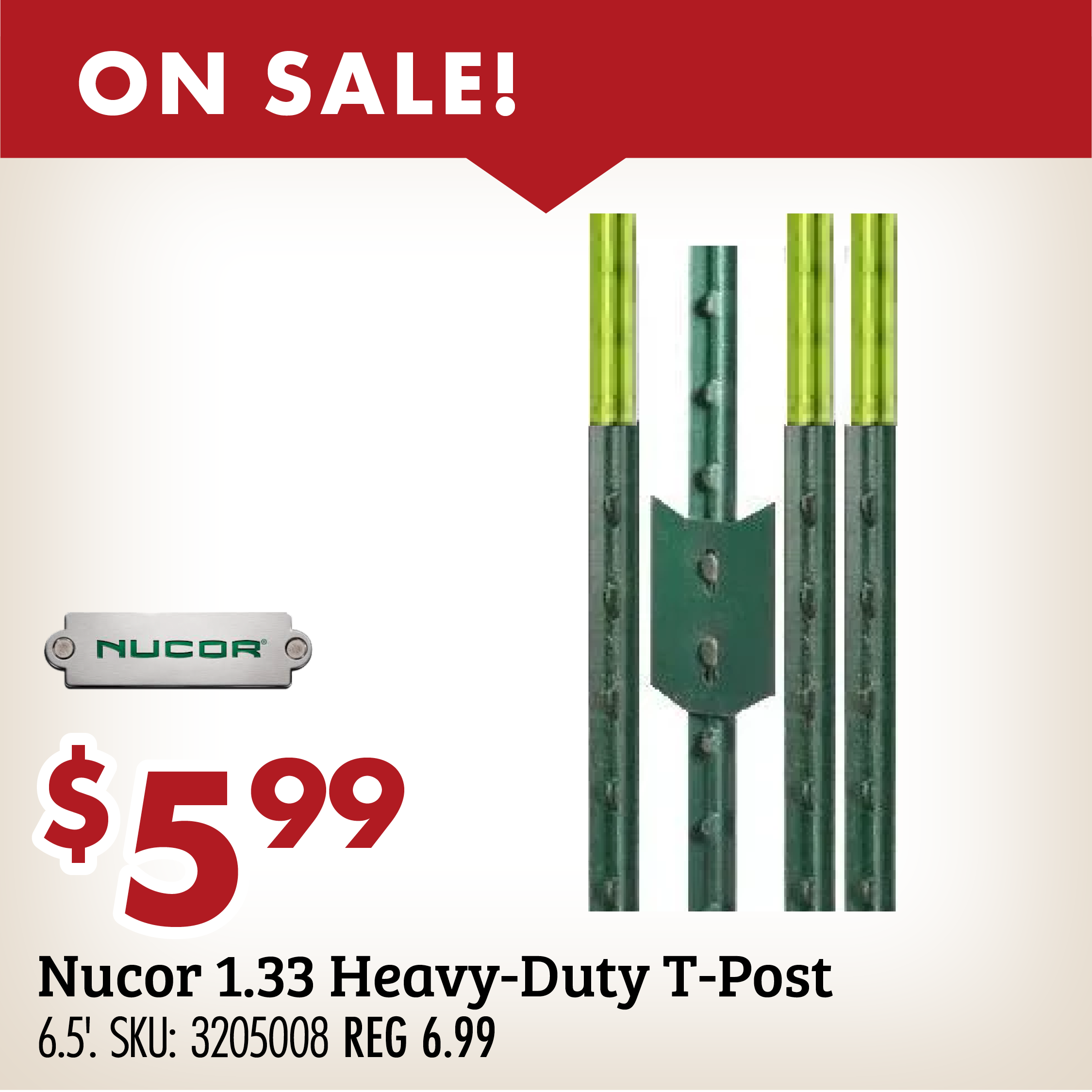 ON SALE! $5.99 Nucor 1.33 Heavy Duty T-Post 6.5'. SKU: 3205008 REG 6.99
