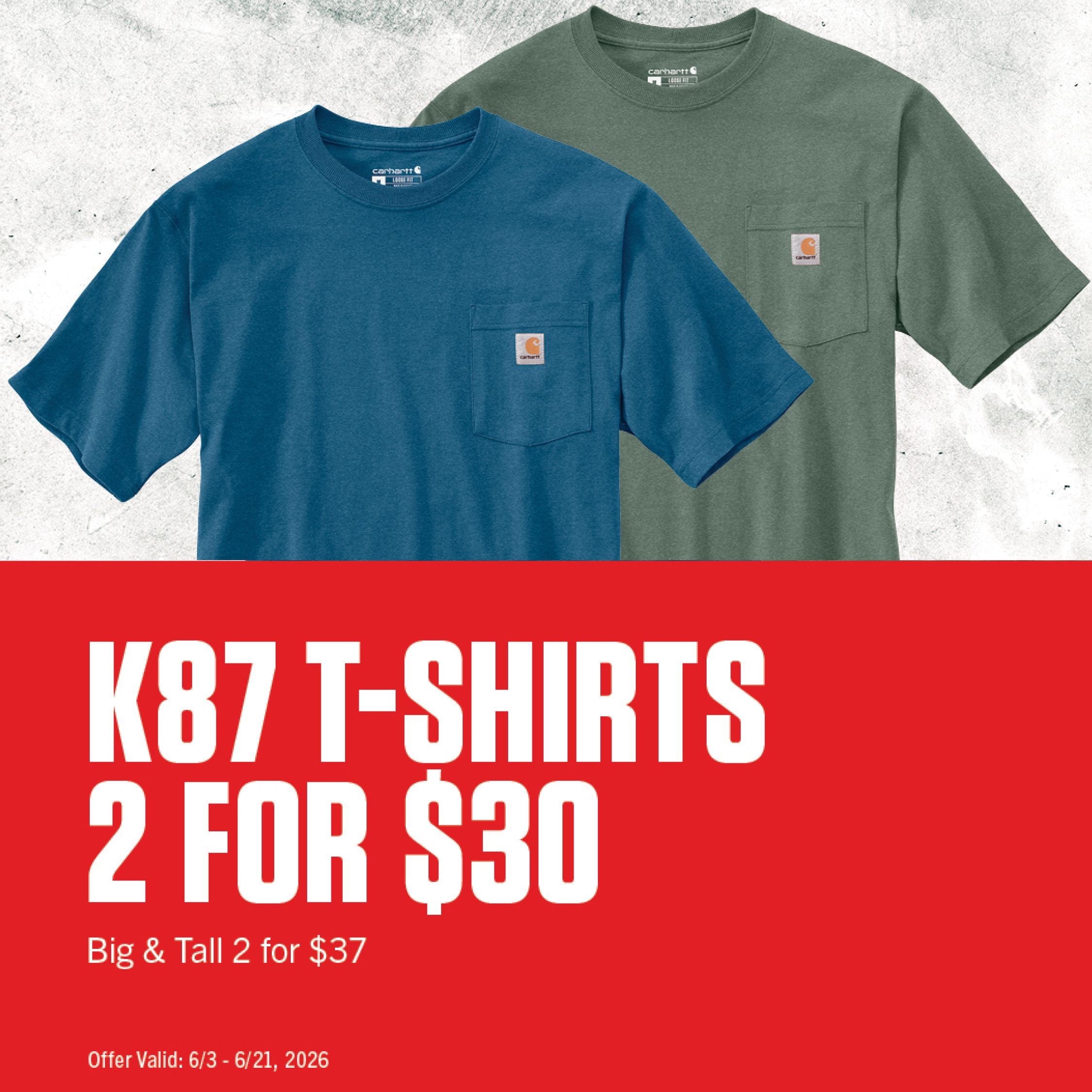 K87 T-SHIRTS 2 FOR $30 Big & Tall for $37 Offer valid 6/3-6/21, 2026