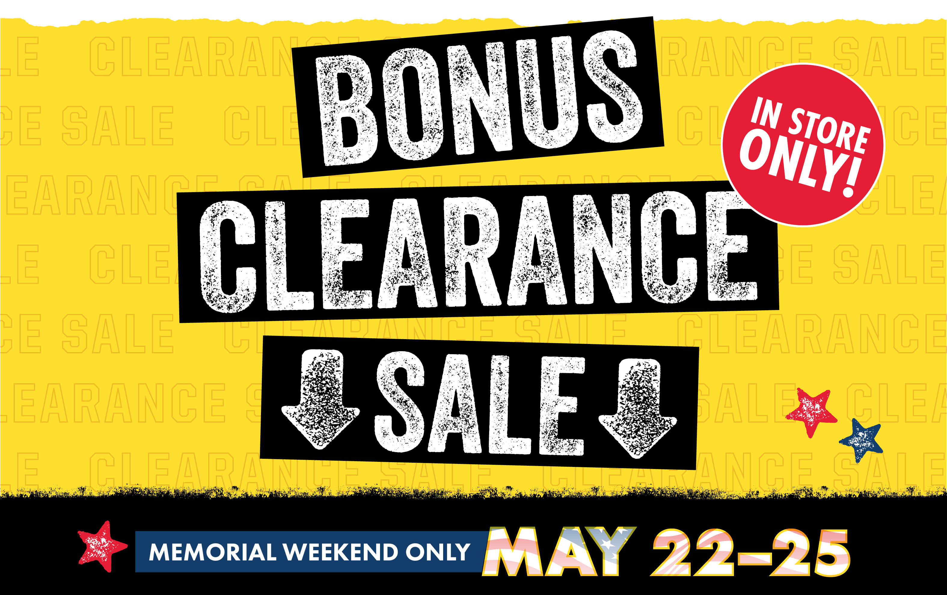 BONUS CLEARANCE SALE MEMORIAL WEEKEND ONLY MAY 22-25 IN STORE ONLY!