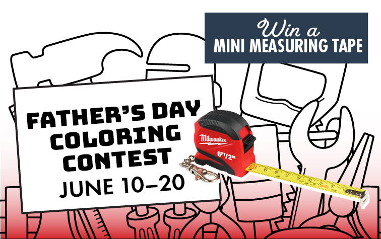 FATHER'S DAY COLORING CONTEST JUNE 10-20 Win a MINI MEASURING TAPE