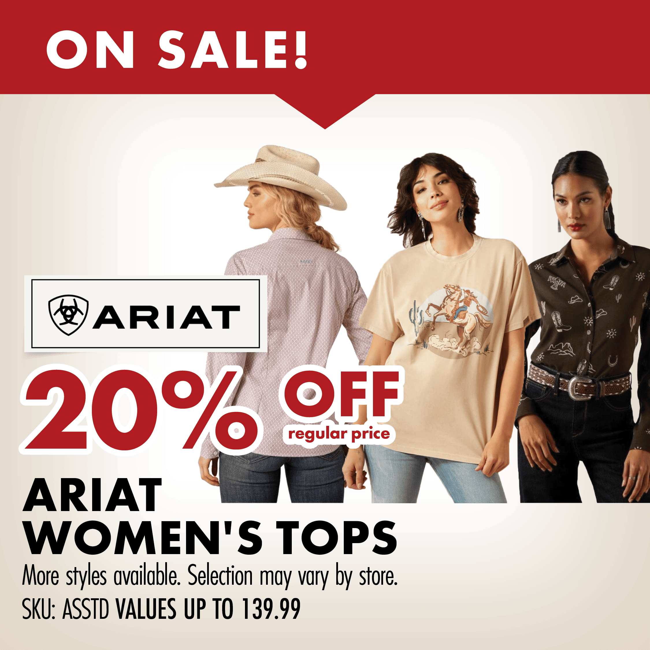 ON SALE! 20% OFF regular price ARIAT WOMEN'S TOPS More styles available. Selection may vary by store. SKU: ASSTD VALUES UP TO 139.99