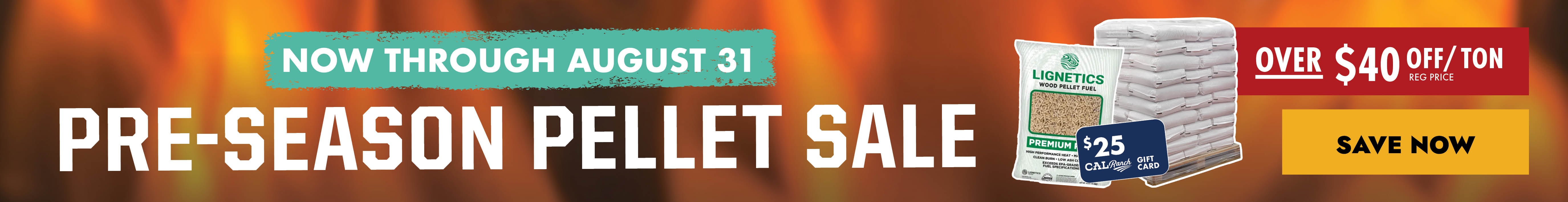 NOW THROUGH AUGUST 31 PRE-SEASON PELLET SALE OVER $40 OFF/TON REG PRICE SAVE NOW