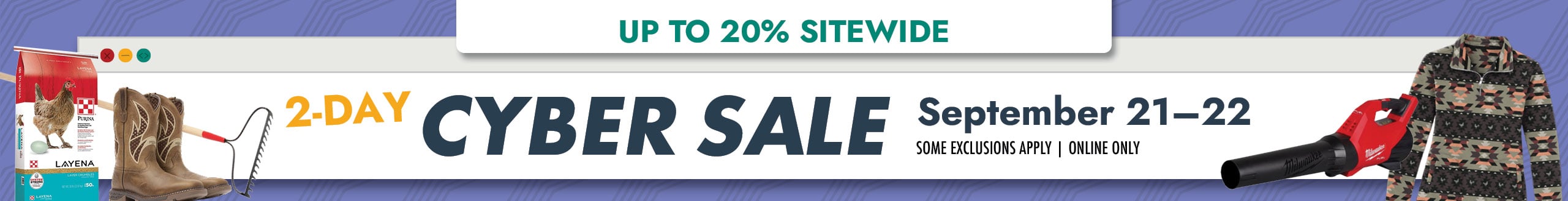 2-DAY CYBER SALE September 21-22 SAVE UP TO 20% OFF SITEWIDE SOME EXCLUSIONS APPLY ONLINE ONLY