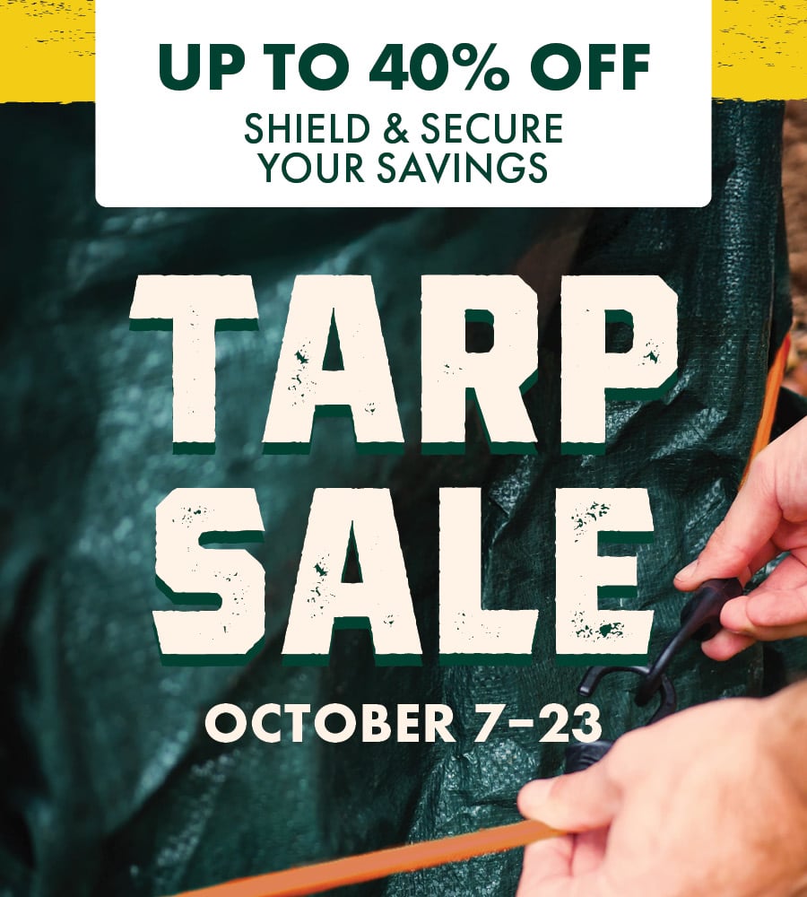 UP TO 40% OFF SHIELD & SECURE YOUR SAVINGS TARP SALE OCTOBER 7-23