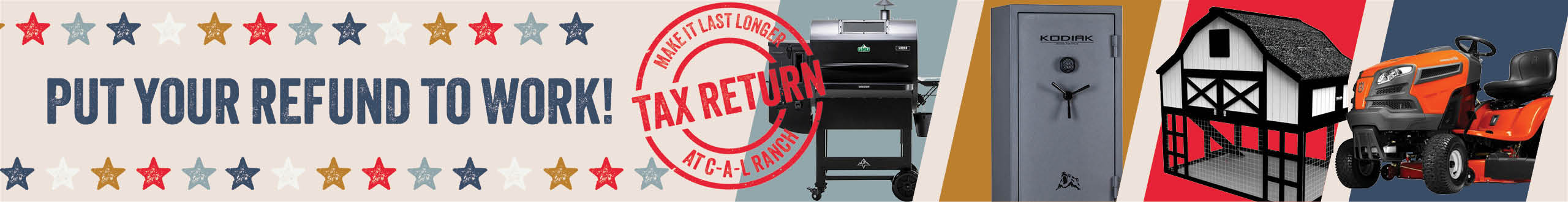 PUT YOUR REFUND TO WORK! MAKE IT LAST LONGER TAX RETURN AT C-A-L RANCH