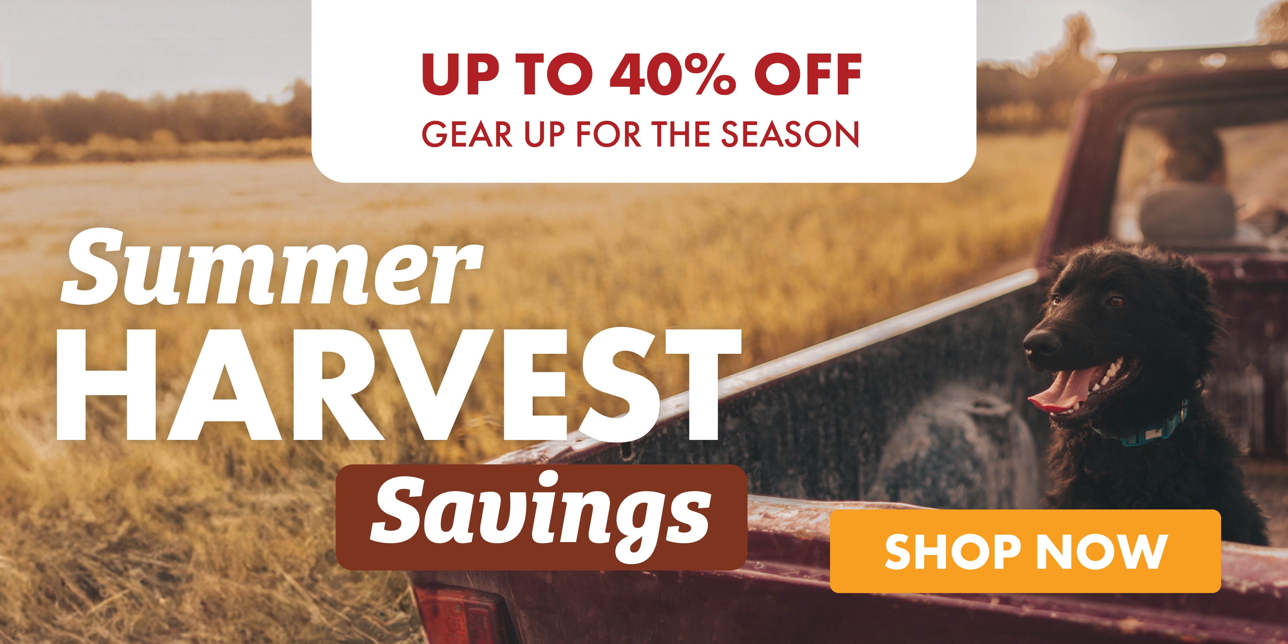 UP TO 40% OFF GEAR UP FOR THE SEASON Summer HARVEST Savings SHOP NOW