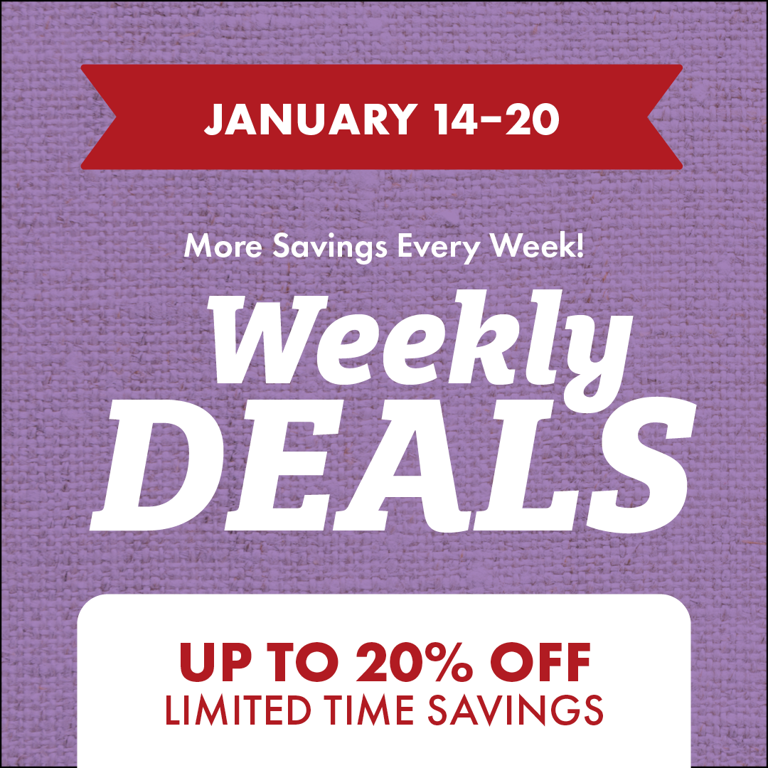 JANUARY 14-20 More Savings Every Week! Weekly DEALS UP TO 20% OFF LIMITED TIME SAVINGS