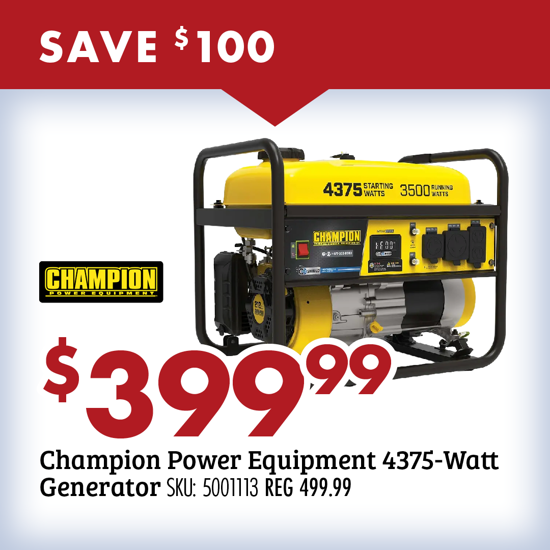 SAVE $100 $399.99 Champion Power Equipment 4375-Watt Generator SKU: 5001113 REG 499.99