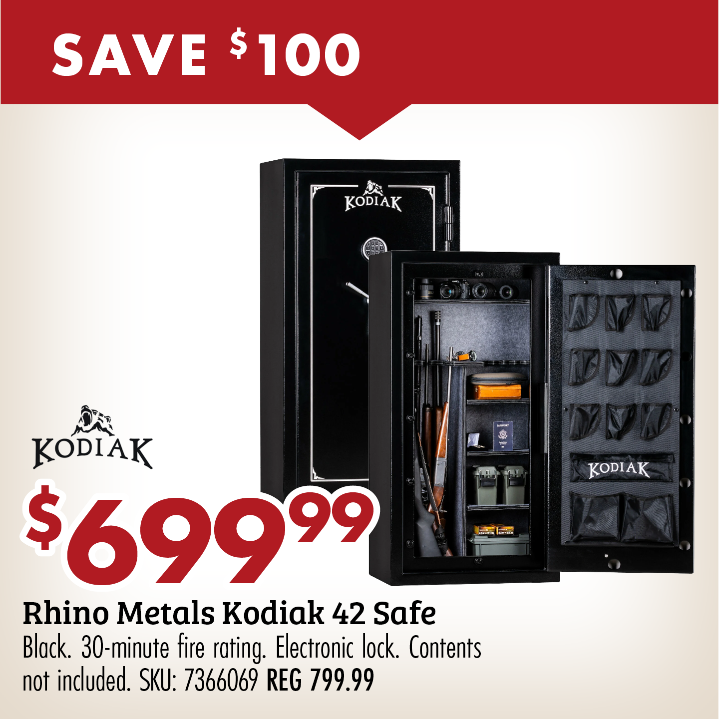 SAVE $100 $699.99 Rhino Metals Kodiak 42 Safe Black. 30-minute fire rating. Electric lock. Contents not included. SKU: 7366069 REG 799.99 