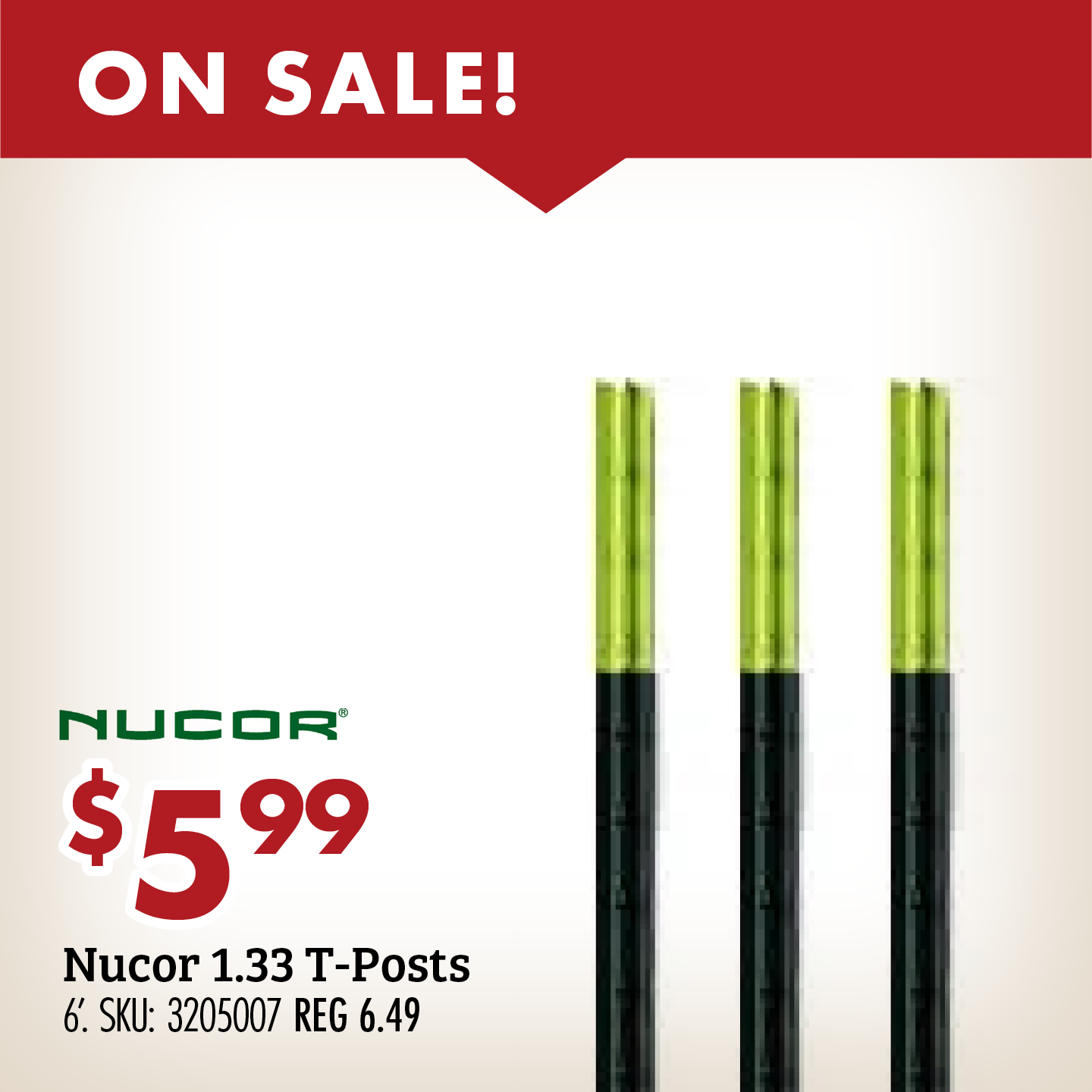 ON SALE! $5.99 Nucor 1.33 T-Posts 6'. SKU: 3205007 REG 6.49