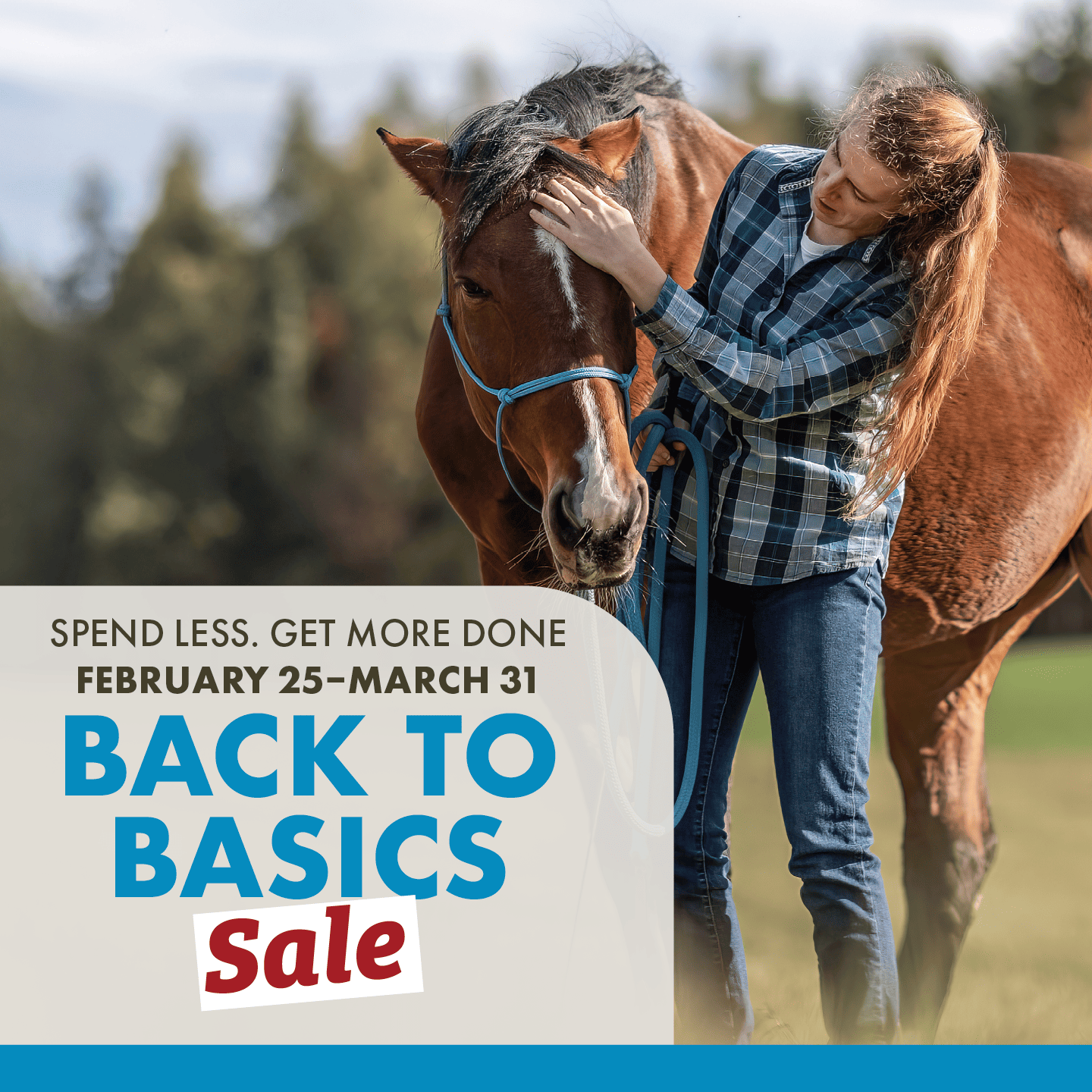SPEND LESS. GET MORE DONE FEBRUARY 25-MARCH 31 BACK TO BASICS SALE