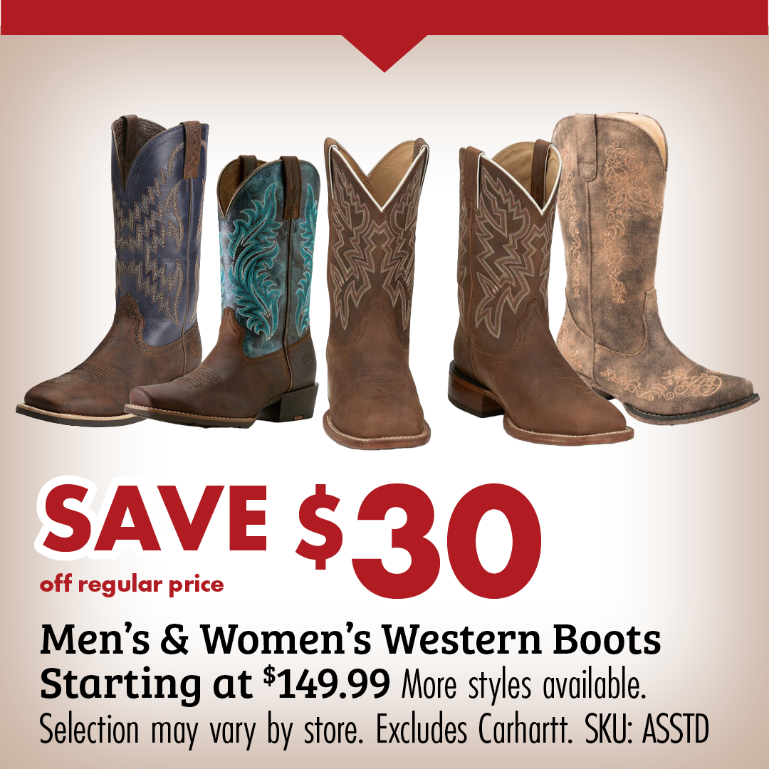 SAVE $30 off regular price Men's & Women's Western Boots Starting at $149.99 More styles available. Selection may vary by store. Excludes Carhartt. SKU: ASSTD