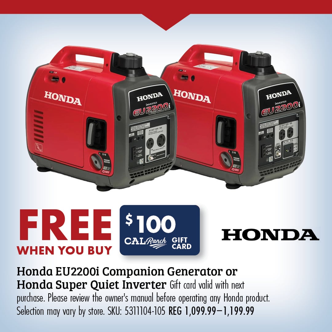 FREE $100 GIFT CARD WHEN YOU BUY Honda EU2200i Companion Generator or Honda Super Quiet Inverter Gift card valid with next purchase. Please review the owner's manual before operating any Honda product. Slection may vary by store. SKU: 5311104-105 REG 1,099.99-1,199.99