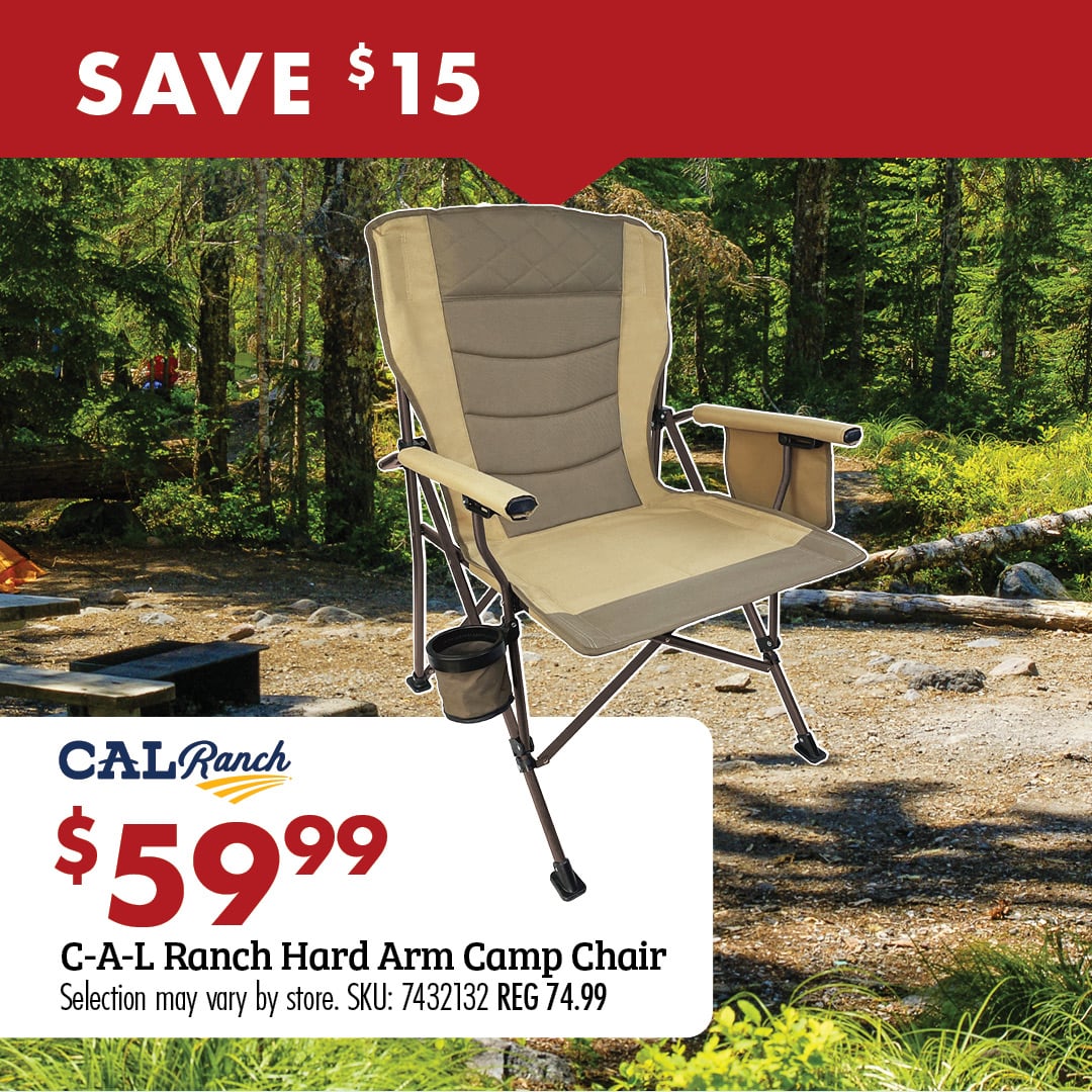 SAVE $15 $59.99 C-A-L Ranch Arm Camp Chair Selection may vary by store. SKU: 7432132 REG 74.99