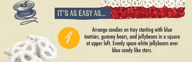  IT'S AS EASY AS... Arrange candies on tray starting with blue tootsies, gummy bears, and jellybeans in a square at upper left. Evenly space white jellybeans over blue candy like stars.