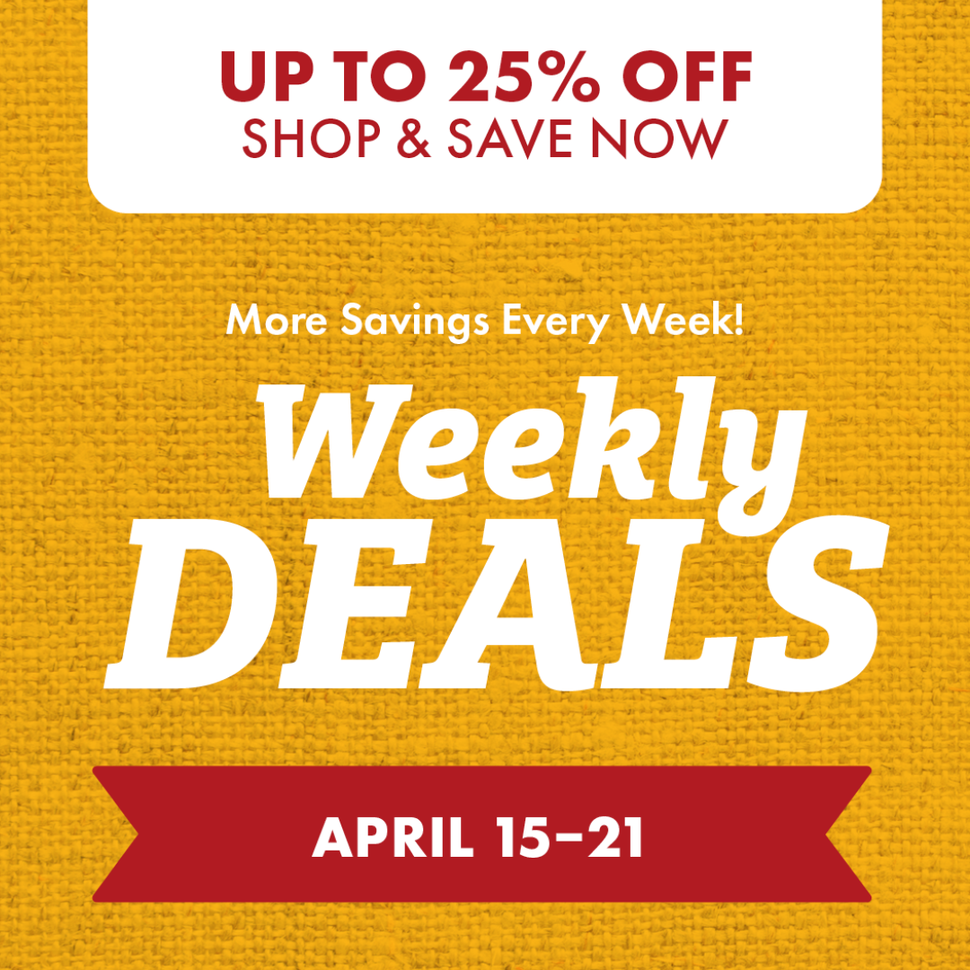 UP TO 25% OFF ON EVERYDAY ESSENTIALS More Savings Every Week! Weekly DEALS APRIL 15-21