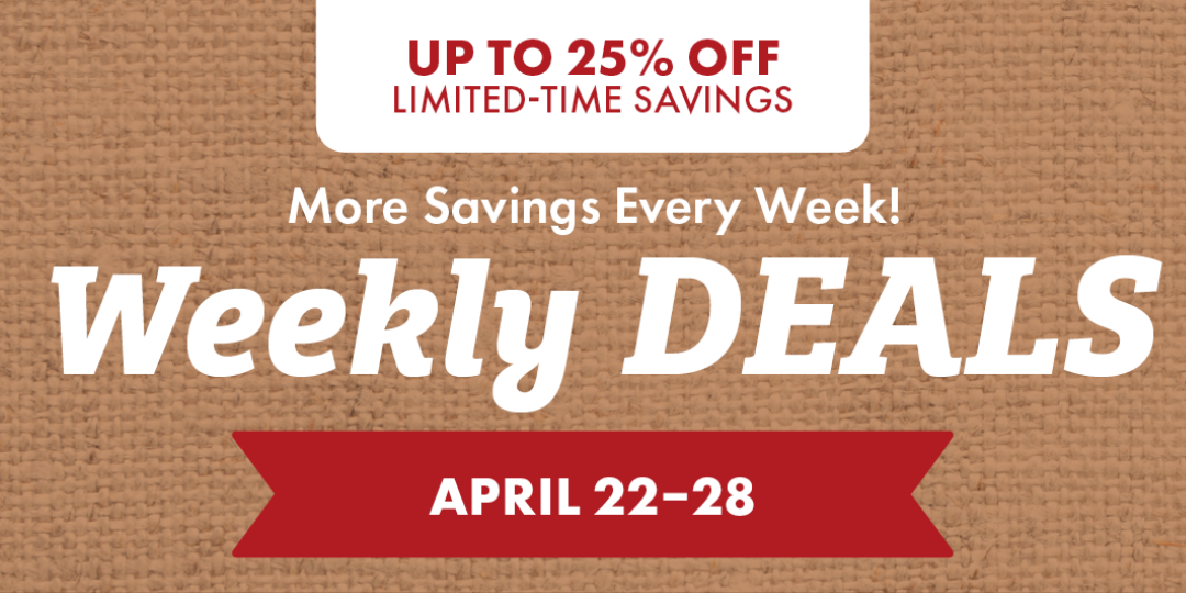 UP TO 25% OFF ON EVERYDAY ESSENTIALS More Savings Every Week! Weekly DEALS APRIL 8-14